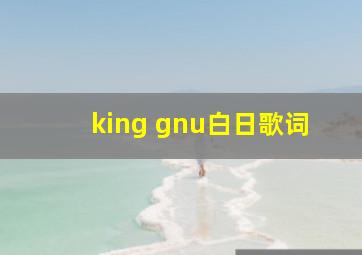 king gnu白日歌词